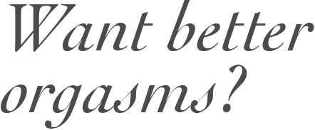 Want better orgasms?